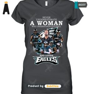 THE BEST Never Underestimate A Woman Who Understand Football And Loves The EAGLES Street Style Fusion T-Shirt