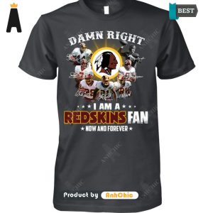 [PREMIUM] Damn Right I Am A Redskins Fan Now And Forever  T-Shirt