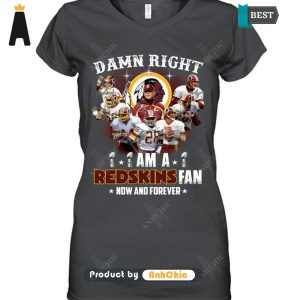 LIMITED Damn Right I Am A Redskins Fan Now And Forever POD Design T-Shirt