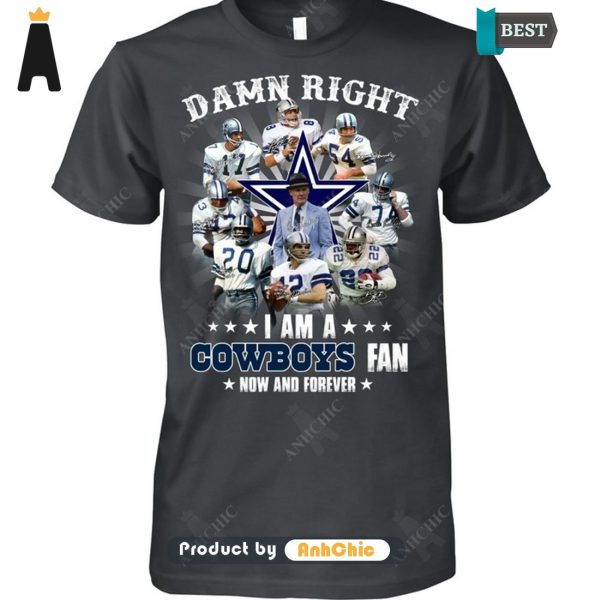 HOT FASHION Damn Right I Am A Cowboys Fan Now And Forever POD Design T-Shirt, Long Sleeve, SweatShirt, Polo, Hoodie