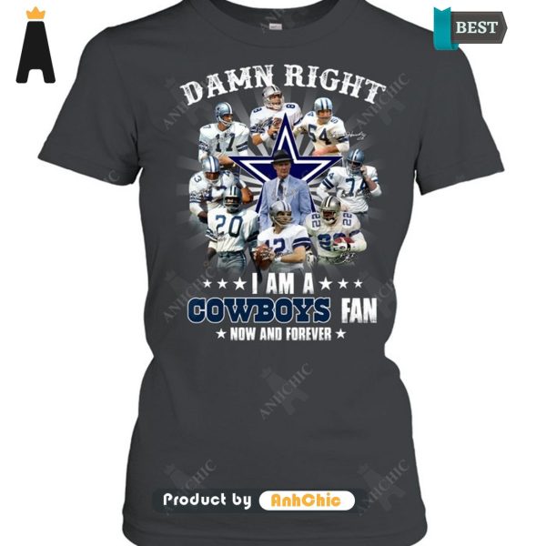 HOT FASHION Damn Right I Am A Cowboys Fan Now And Forever POD Design T-Shirt, Long Sleeve, SweatShirt, Polo, Hoodie