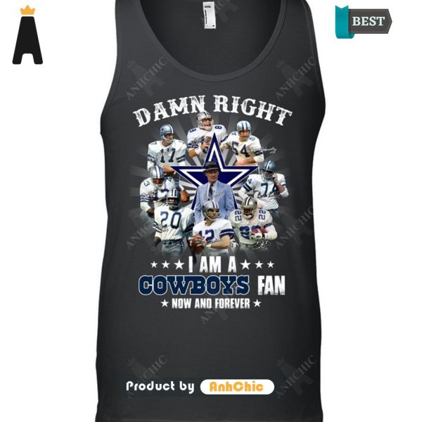 HOT FASHION Damn Right I Am A Cowboys Fan Now And Forever POD Design T-Shirt, Long Sleeve, SweatShirt, Polo, Hoodie