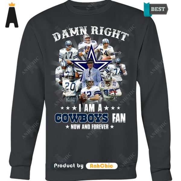 HOT FASHION Damn Right I Am A Cowboys Fan Now And Forever POD Design T-Shirt, Long Sleeve, SweatShirt, Polo, Hoodie