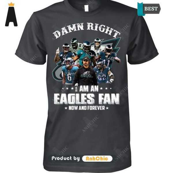 HOT FASHION Damn Right I Am A Eagles Fan Now And Forever Trending Collection T-Shirt