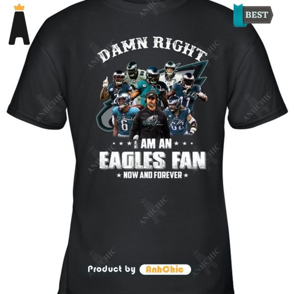 HOT FASHION Damn Right I Am A Eagles Fan Now And Forever Trending Collection T-Shirt