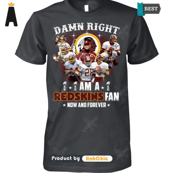 LIMITED Damn Right I Am A Redskins Fan Now And Forever POD Design T-Shirt