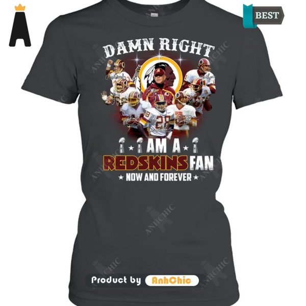 LIMITED Damn Right I Am A Redskins Fan Now And Forever POD Design T-Shirt