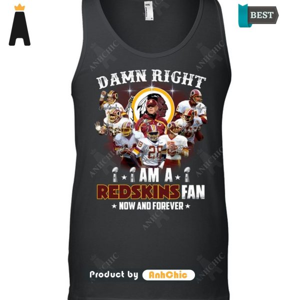 LIMITED Damn Right I Am A Redskins Fan Now And Forever POD Design T-Shirt