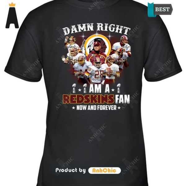 LIMITED Damn Right I Am A Redskins Fan Now And Forever POD Design T-Shirt