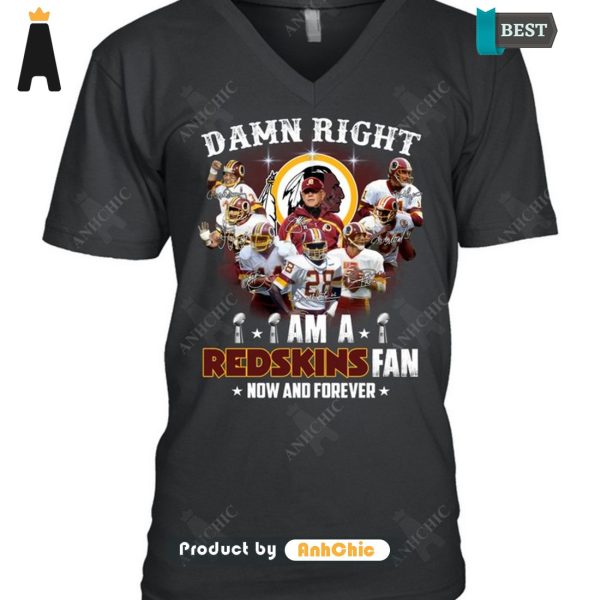 LIMITED Damn Right I Am A Redskins Fan Now And Forever POD Design T-Shirt