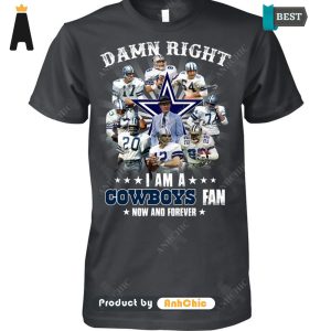 HOT TREND Damn Right I Am An COWBOYS Fan Now And Forever  T-Shirt