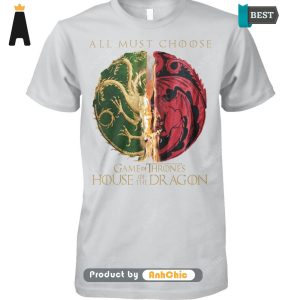 TRENDING House Of The Dragon All Must Choose Game Of Thrones Fusion Fashion T-Shirt, Hoodie, Polo, SweatShirt